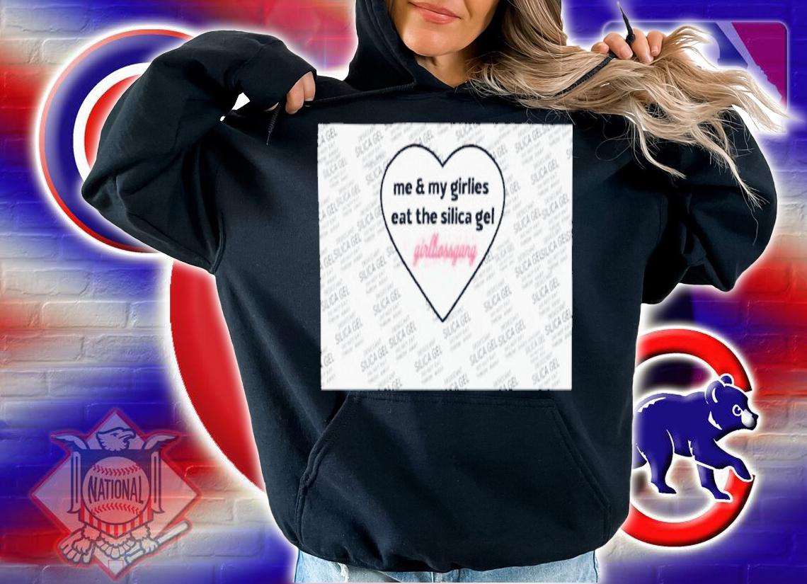 Me And My Girlies Eat The Silica Gel Girlbossgang Shirt t-shirt hoodie