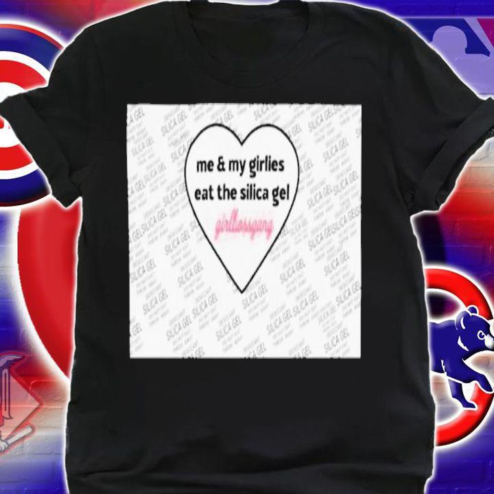 Me And My Girlies Eat The Silica Gel Girlbossgang Shirt t-shirt shirt