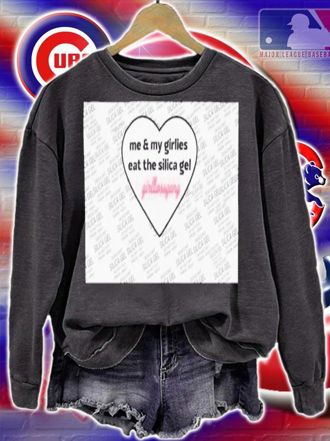 Me And My Girlies Eat The Silica Gel Girlbossgang Shirt t-shirt sweatshirt