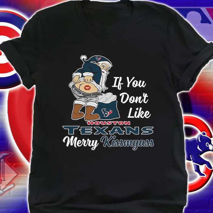 Santa Claus If You Dont Like Houston Texans Merry Kissmyass Christmas t-shirt