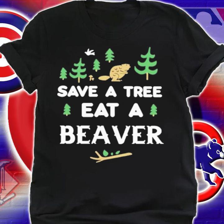 Save A Tree Eat A Beaver Charlie Girl Shirt t-shirt