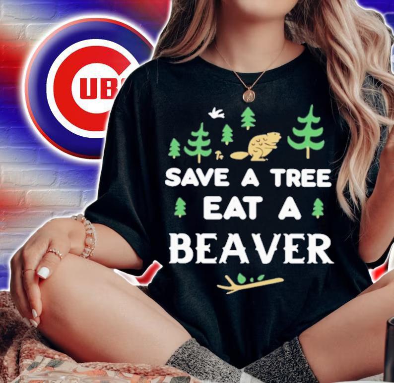 Save A Tree Eat A Beaver Charlie Girl Shirt t-shirt