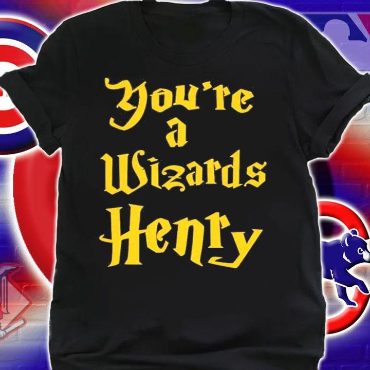 You're A Wizards Henry T-Shirt t-shirt