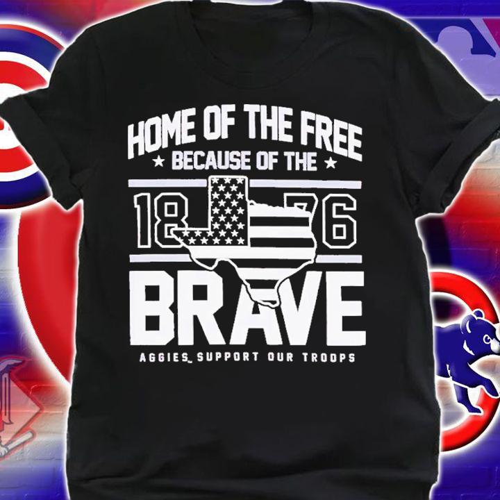 Texas A&M Home Of The Free Because Of The Brave Shirt t-shirt shirt