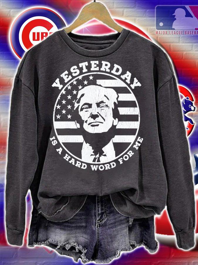 Yesterday Is A Hard Word For Me Trump T-Shirt t-shirt