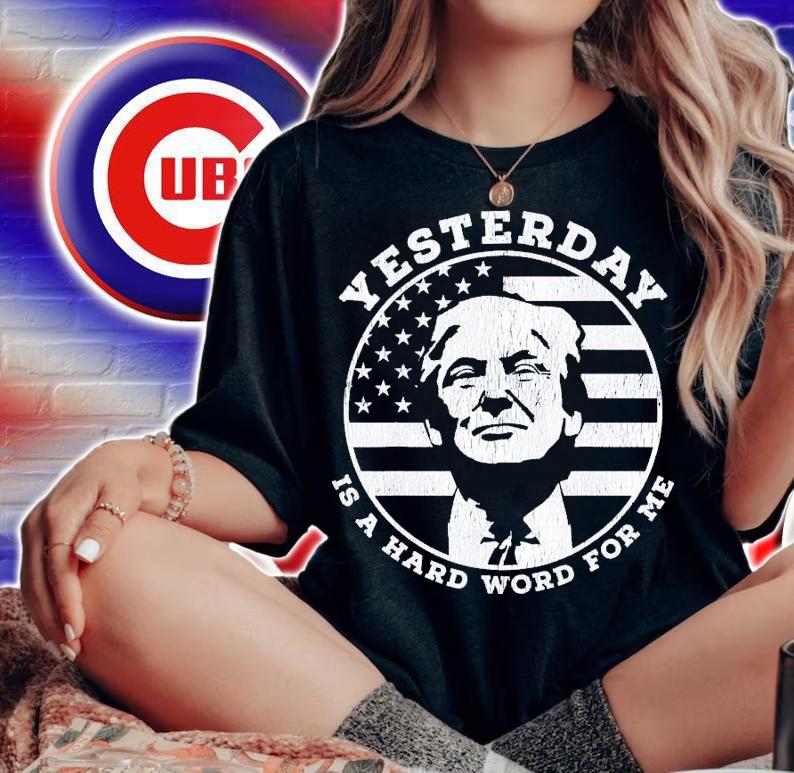 Yesterday Is A Hard Word For Me Trump T-Shirt t-shirt
