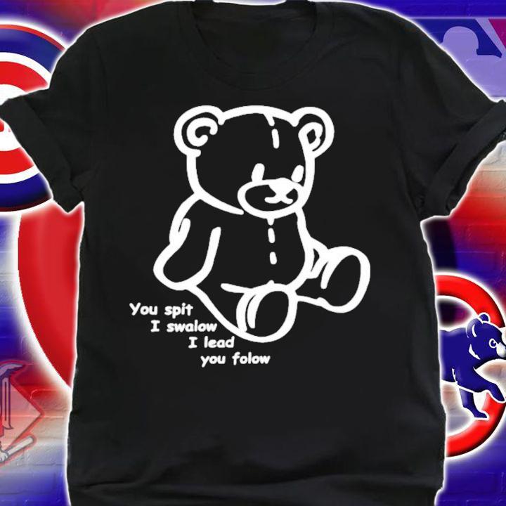 You Spit I Swalow I Lead You Folow T-Shirt t-shirt