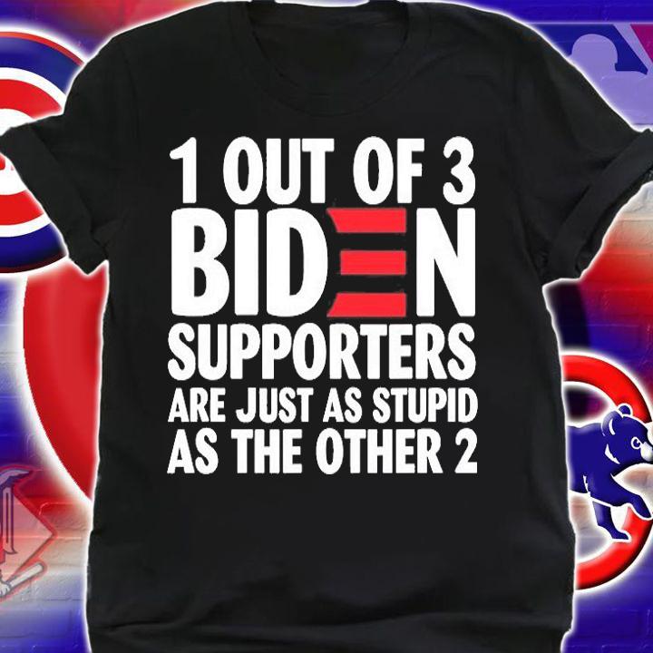 1 Out Of 3 Biden Supporters Are Just As Stupid shirt t-shirt shirt