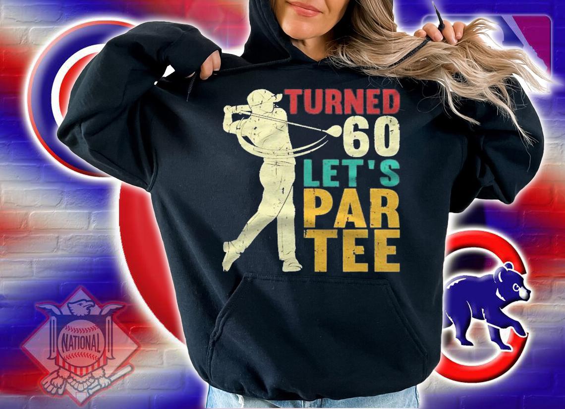 60Th Birthday Turned 60 Lets Par Tee Golf Shirt t-shirt hoodie