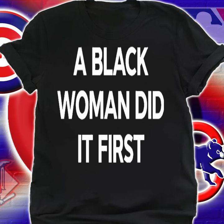 A black woman did it first T-shirt t-shirt