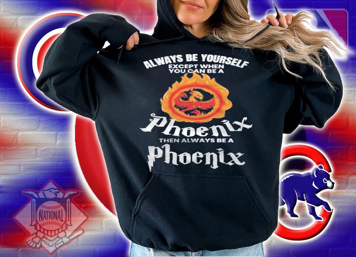 Always Be Yourself Unless You Can Be A Phoenix Gift Shirt t-shirt