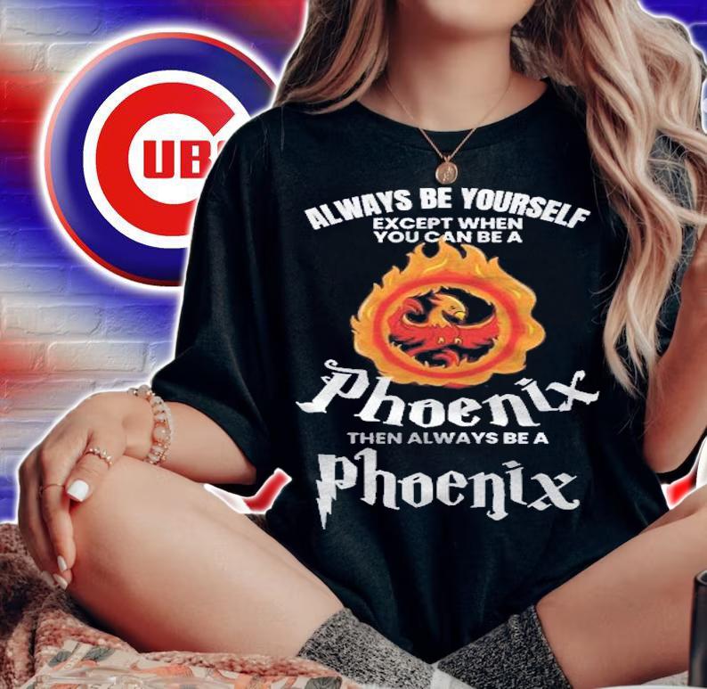 Always Be Yourself Unless You Can Be A Phoenix Gift Shirt t-shirt