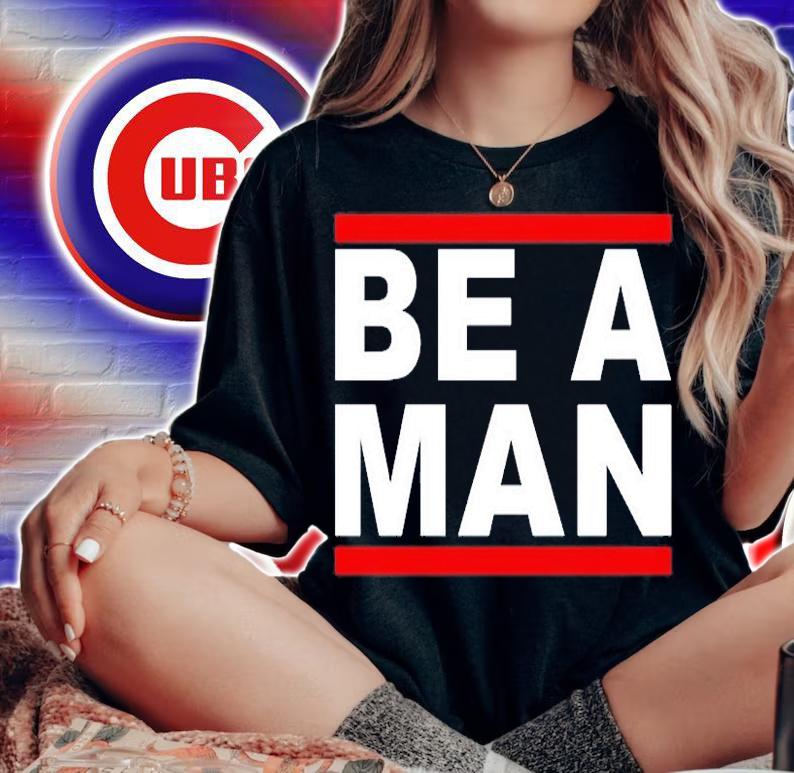 Be A Man T-Shirt t-shirt