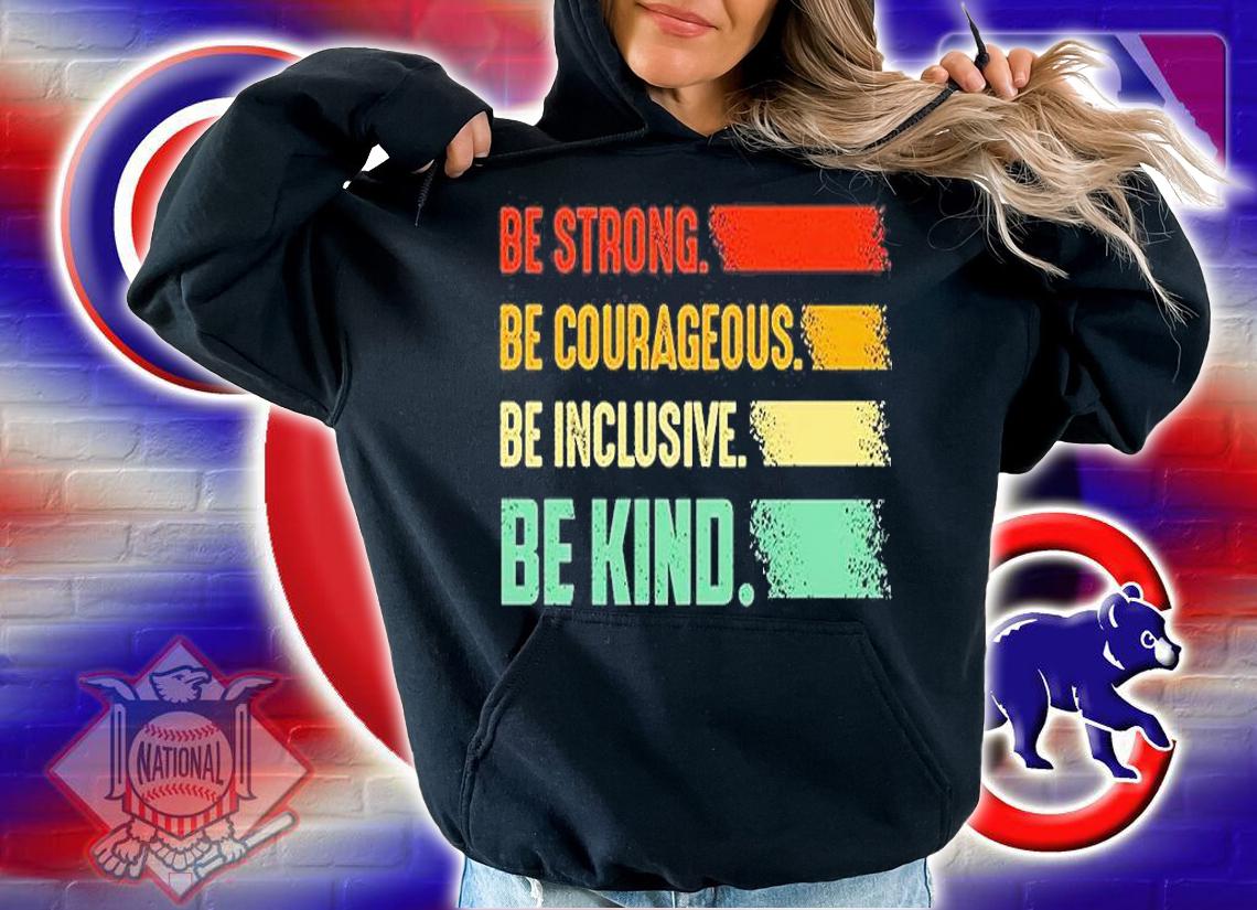 Be Strong Be Courageous Be Inclusive Be Kind T-Shirt t-shirt hoodie