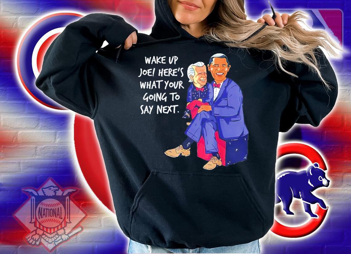 Biden Puppet Trump Obama Sarcastic Obnoxious Conservative Wake Up Joe Here's What Your Going To Say Next Shirt t-shirt hoodie