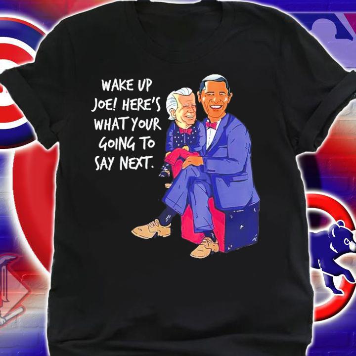 Biden Puppet Trump Obama Sarcastic Obnoxious Conservative Wake Up Joe Here's What Your Going To Say Next Shirt t-shirt shirt