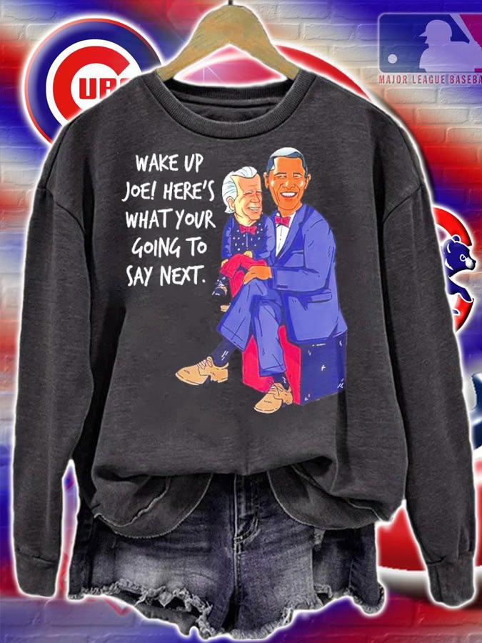 Biden Puppet Trump Obama Sarcastic Obnoxious Conservative Wake Up Joe Here's What Your Going To Say Next Shirt t-shirt sweatshirt