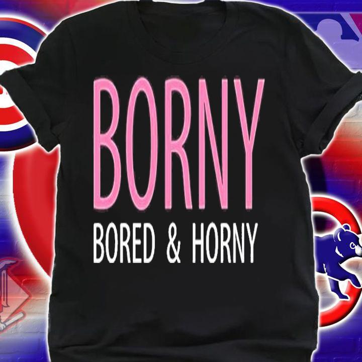 Borny Bored And Horny T-Shirt t-shirt shirt