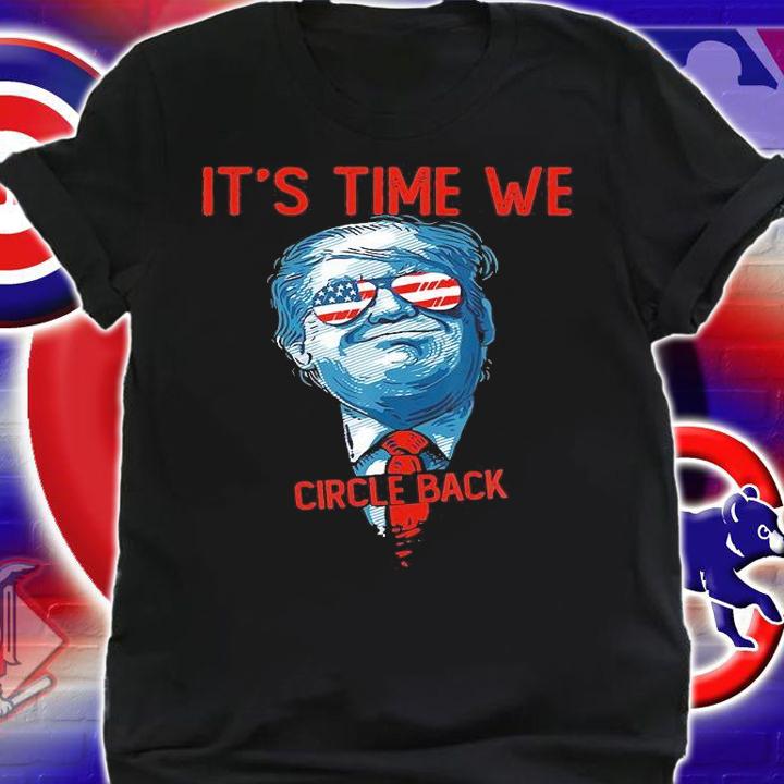 It's Time We Donald Trump Circle Back T-shirt t-shirt