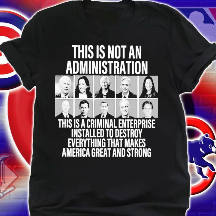 This Is Not An Administration This Is A Criminal Enterprise Shirt t-shirt