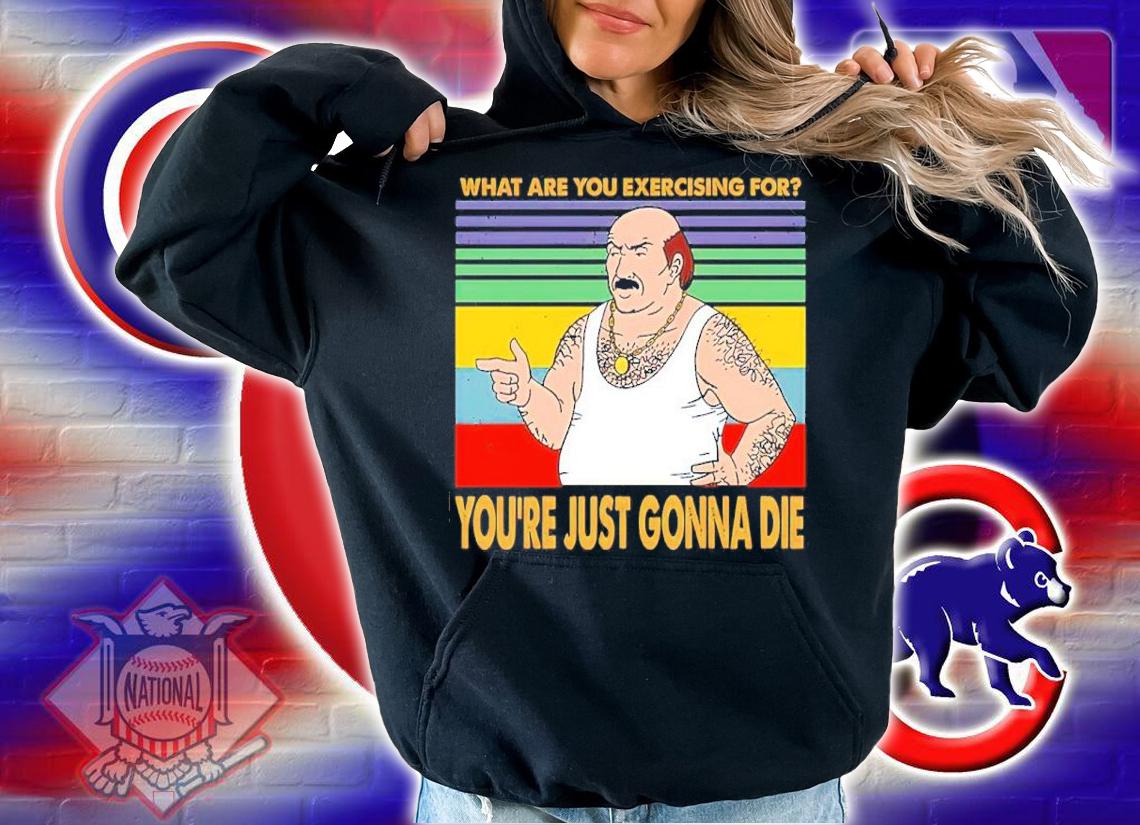 What Are You Exercising For You're Just Gonna Die Vintage Shirt t-shirt hoodie
