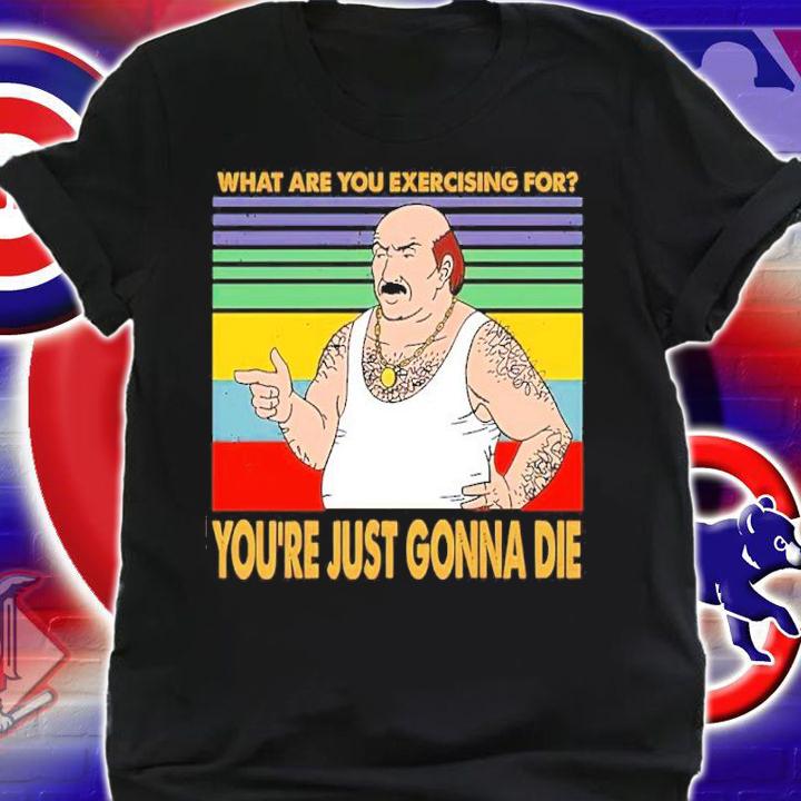 What Are You Exercising For You're Just Gonna Die Vintage Shirt t-shirt shirt