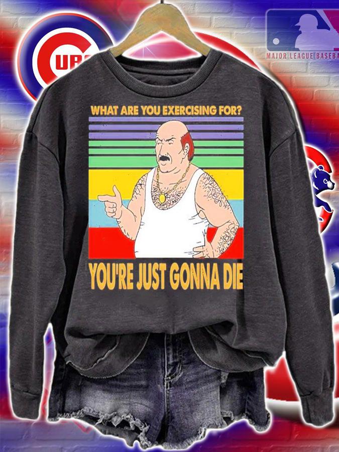 What Are You Exercising For You're Just Gonna Die Vintage Shirt t-shirt sweatshirt