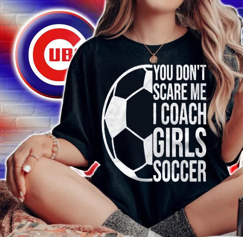 Coaches Gift You Dont Scare Me I Coach Girls Soccer Coach Shirt t-shirt woman shirt