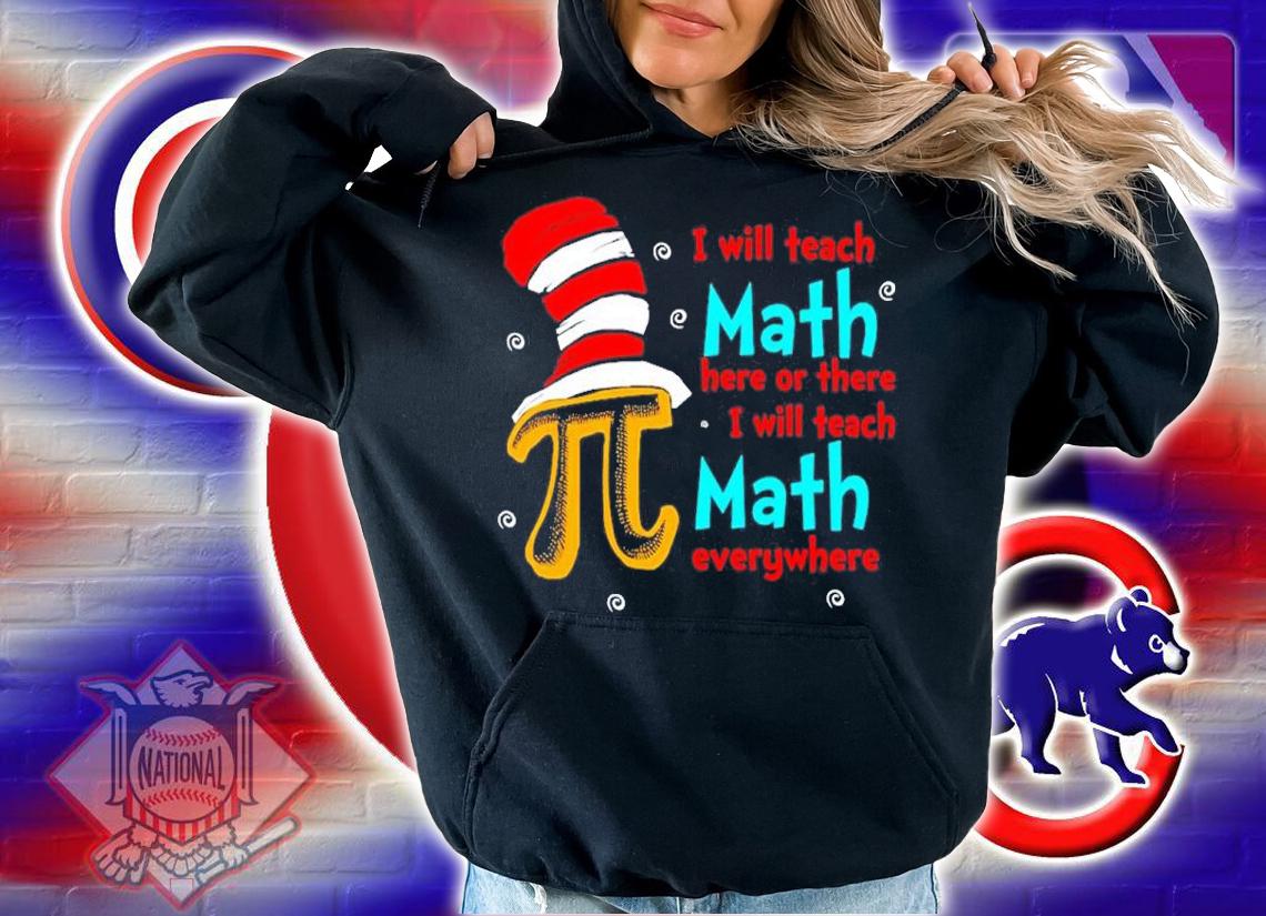 Dr Seuss I will teach Math here or there I will teach Math everywhere shirt t-shirt hoodie