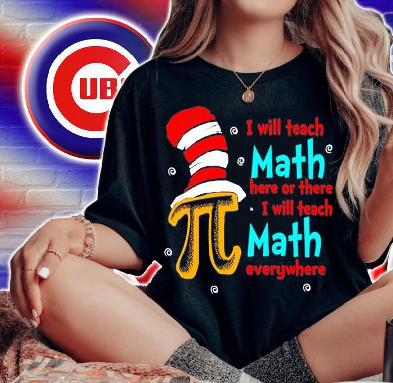 Dr Seuss I will teach Math here or there I will teach Math everywhere shirt t-shirt woman shirt