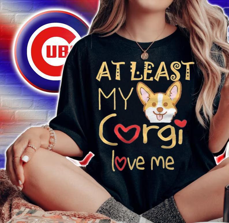 Funny at least my Corgi love me T-shirt t-shirt woman shirt