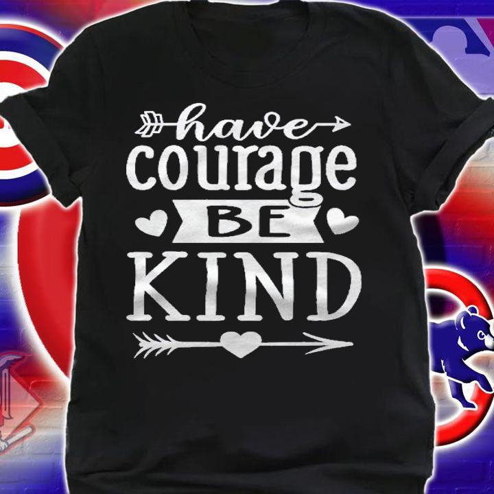 Have Courage Be Kind Sayings Quotes Statement Inspirational Premium Shirt t-shirt