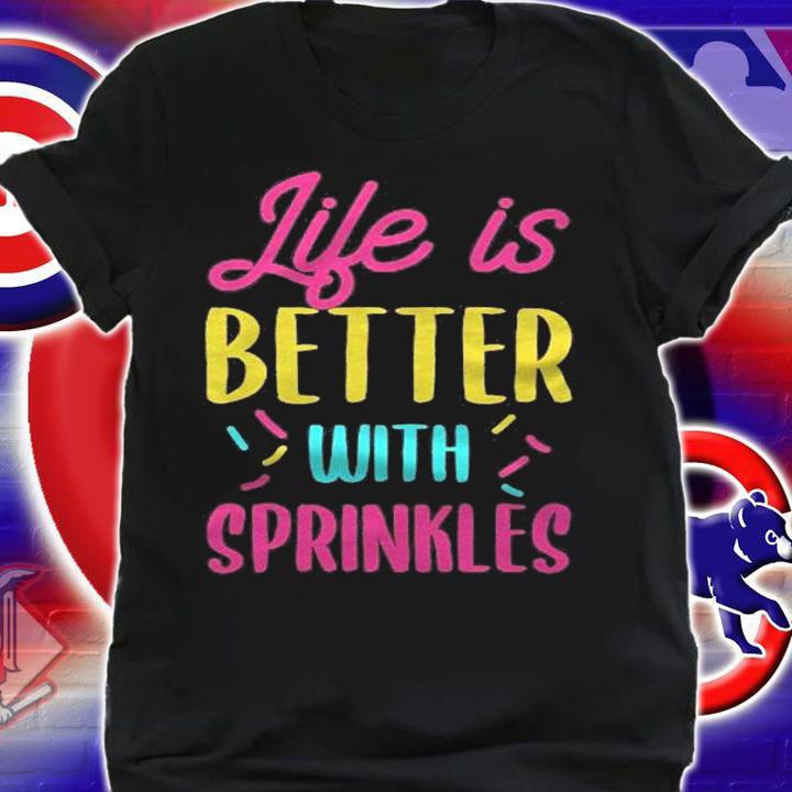 Life Is Better With Sprinkles shirt t-shirt
