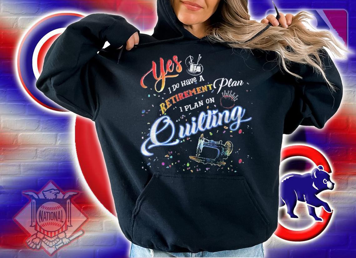 Quilting Shirt Yes I Do Have A Retirement Plan Shirt t-shirt hoodie