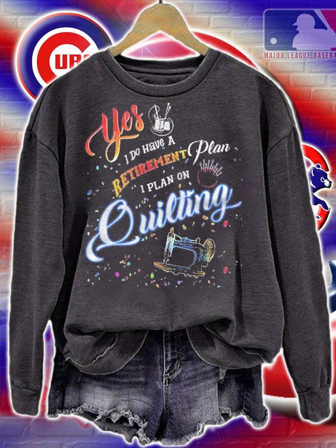 Quilting Shirt Yes I Do Have A Retirement Plan Shirt t-shirt sweatshirt