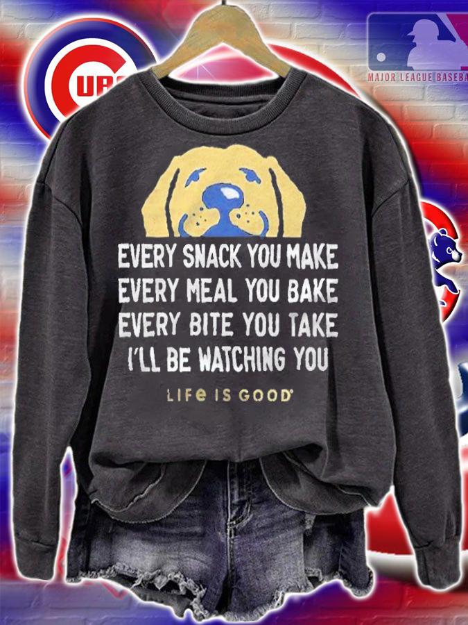 Every snack you make every meal you bake every bite you take I'll be watching you life is good T-shirt t-shirt sweatshirt