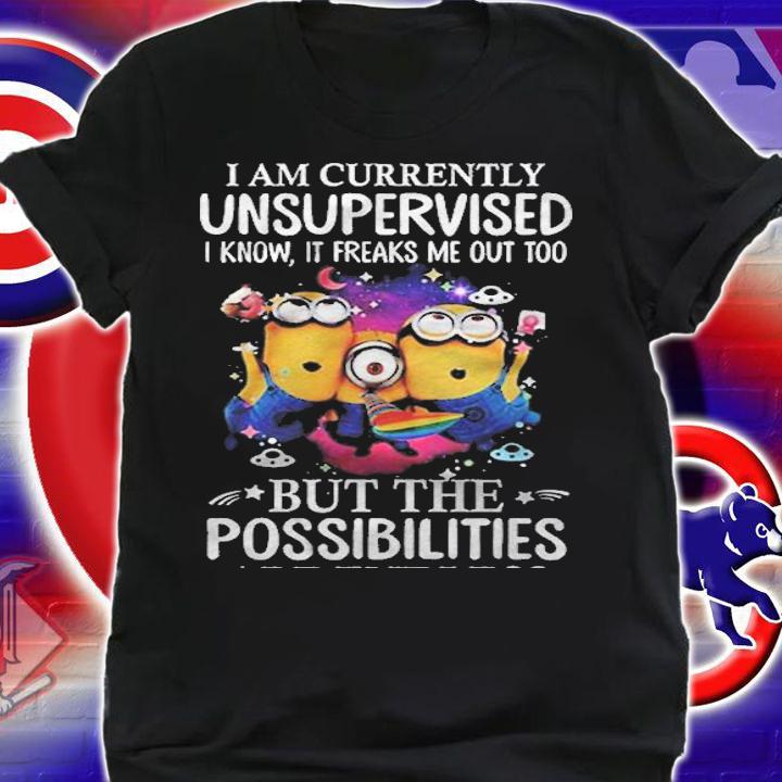 I Am Currently Unsupervised I Know It Freaks Me Out Too But The Possibilities Are Endless Minions Black Version Shirt t-shirt