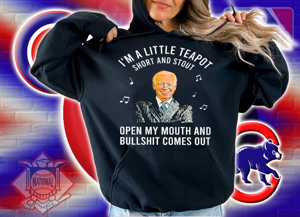 I'm A Little Teapot Short And Stout Biden T-Shirt t-shirt hoodie