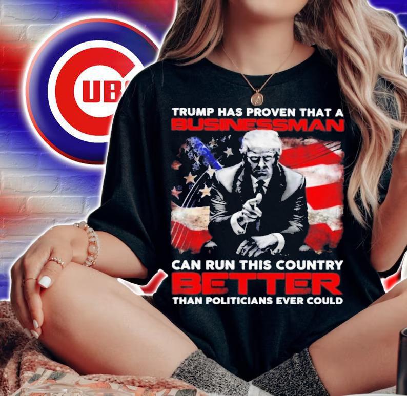 Trump Has Proven That A Businessman Can Run This Country Better Shirt t-shirt woman shirt