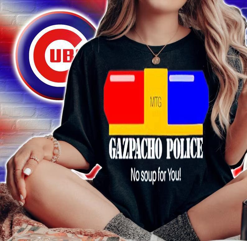 Gazpacho Police No Soup For You Shirt t-shirt