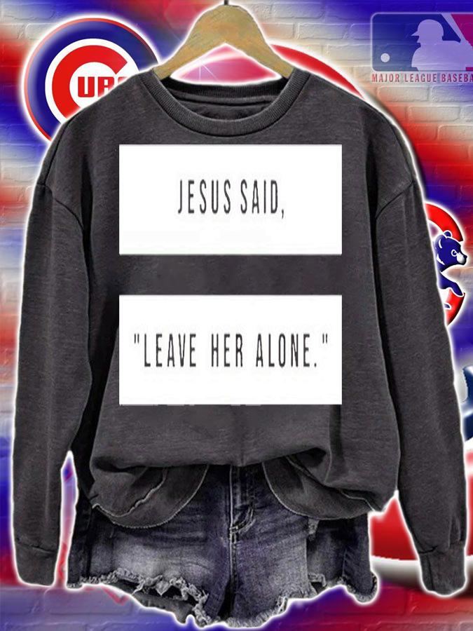 Jesus Said Leave Heave Alone T-Shirt t-shirt sweatshirt