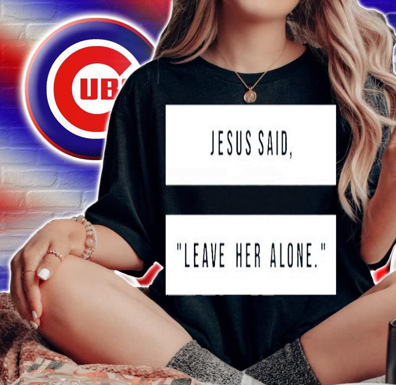 Jesus Said Leave Heave Alone T-Shirt t-shirt woman shirt