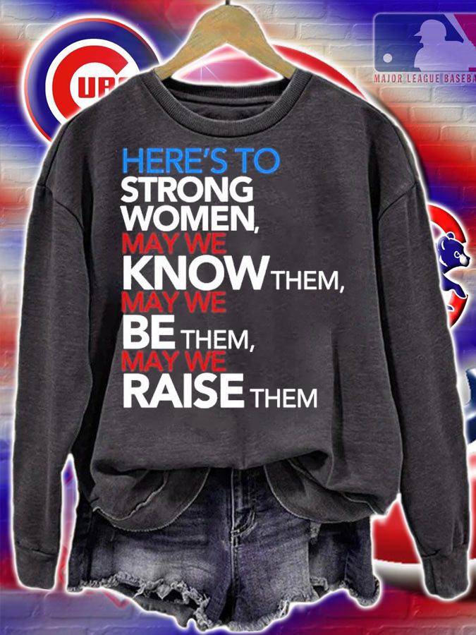 Here's To Strong Women May We Know Them May We Be Them May We Raise Them Shirt t-shirt
