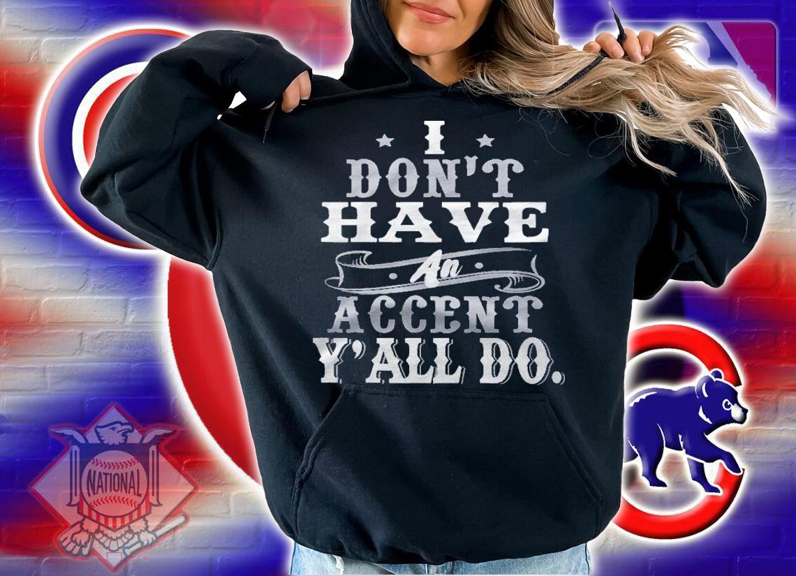 I Dont Have An Accent Yall Do Funny Shirt t-shirt hoodie