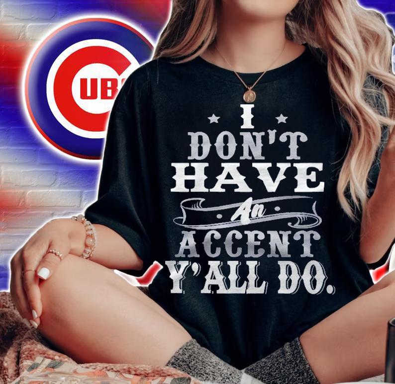 I Dont Have An Accent Yall Do Funny Shirt t-shirt woman shirt