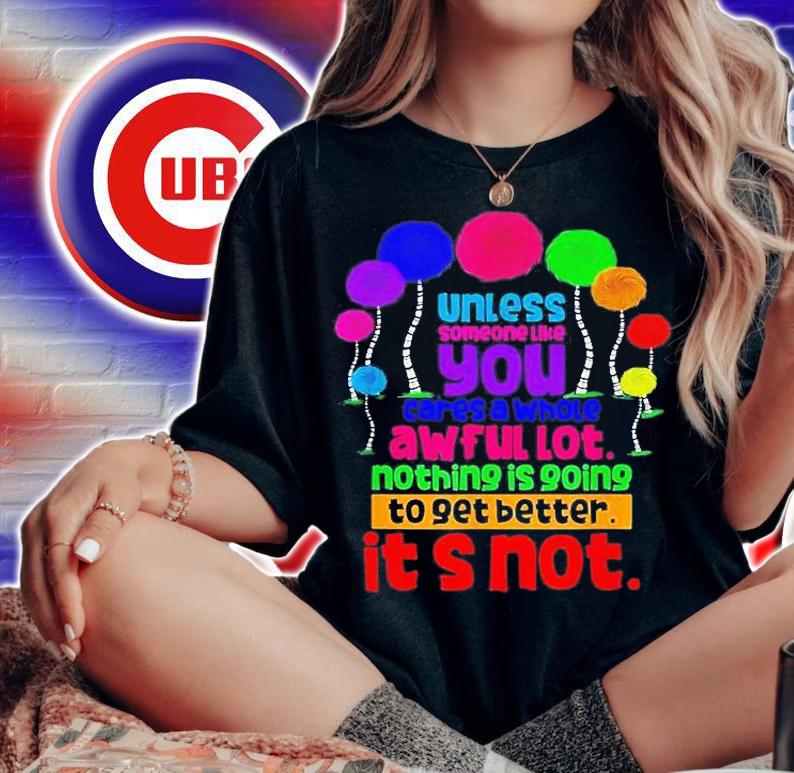 Unless Someone Like You Cares A Whole Awful Lot Nothing Is Going To Get Better Its Not T-Shirt t-shirt