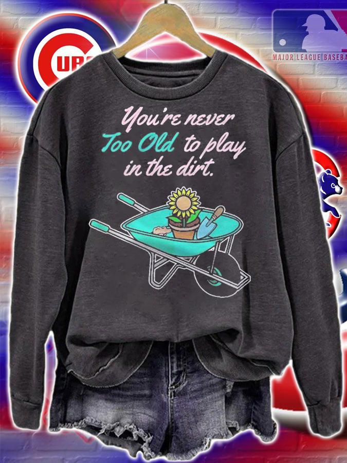 Youre Never Too Old To Play In Dirt Funny Gardening Shirt t-shirt