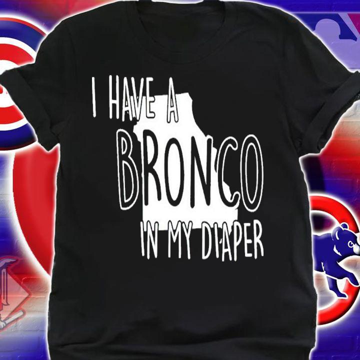 I Have A Bronco In My Diaper shirt t-shirt