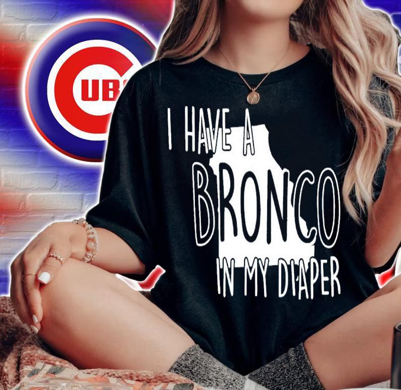 I Have A Bronco In My Diaper shirt t-shirt