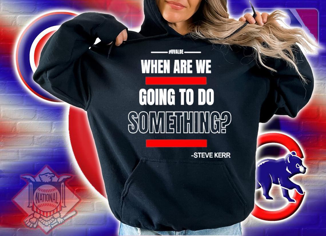 Texas Support For Uvalde When Are We Going To Do Something Steve Kerr Shirt t-shirt hoodie